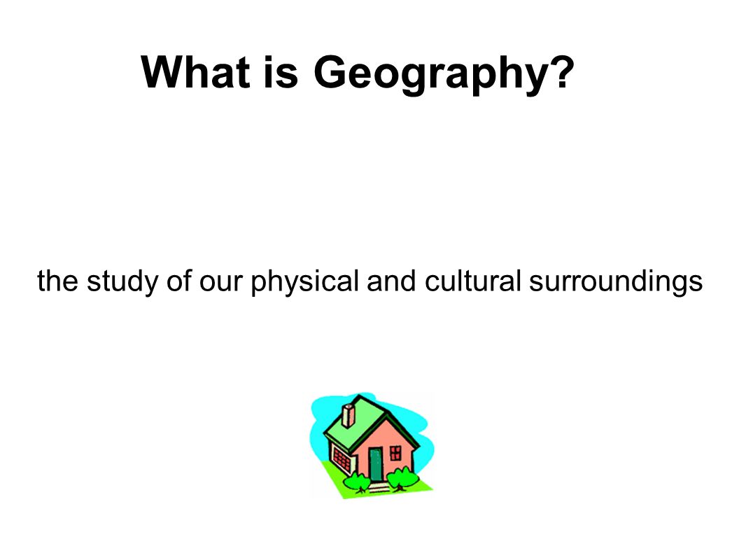 What is Geography the study of our physical and cultural surroundings