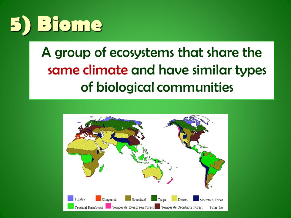 5) Biome A group of ecosystems that share the same climate and have similar types of biological communities