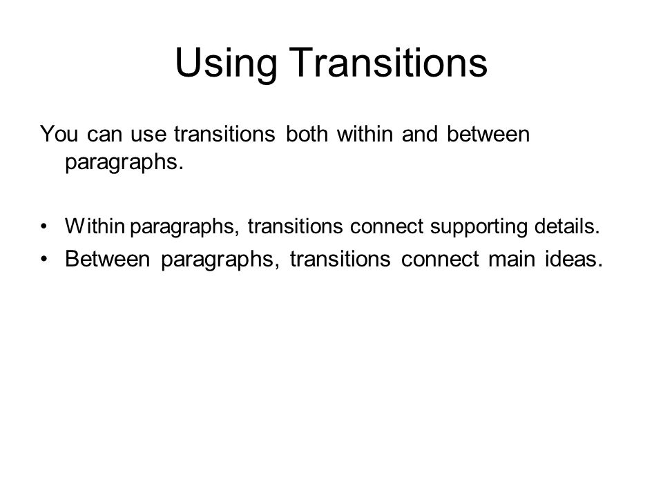 Using Transitions You can use transitions both within and between paragraphs.