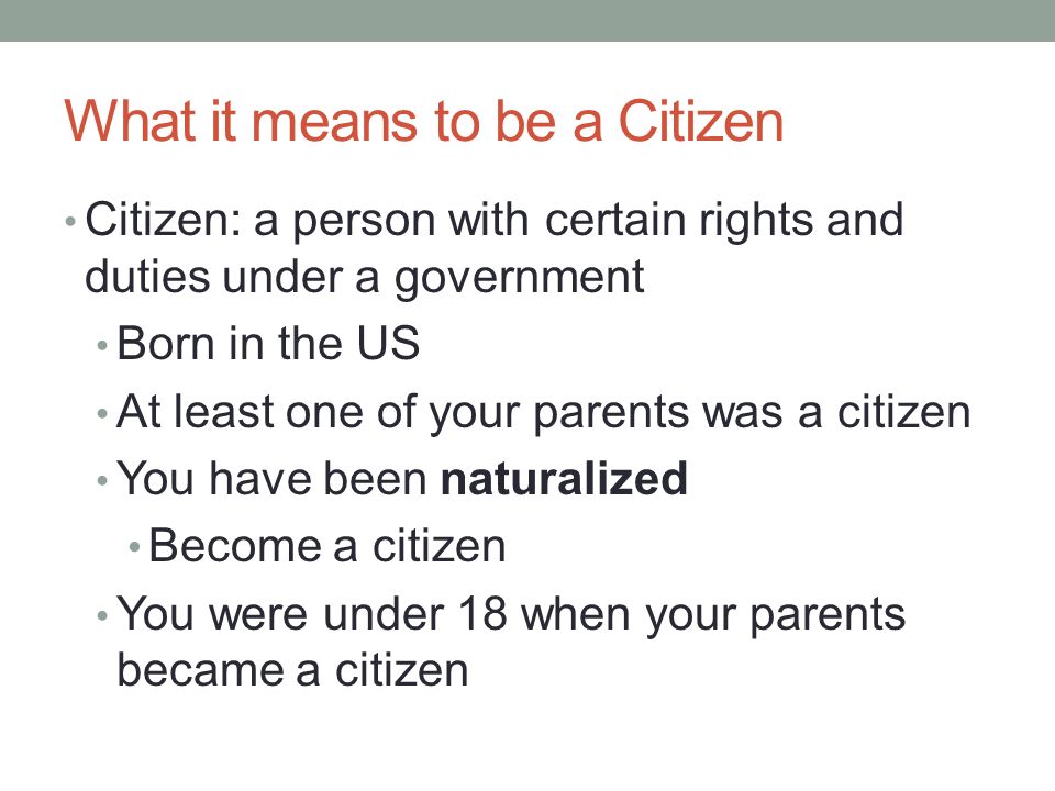 CHAPTER 3 The Meaning of Citizenship. What it means to be a Citizen Citizen:  a person with certain rights and duties under a government Born in the US.  - ppt download