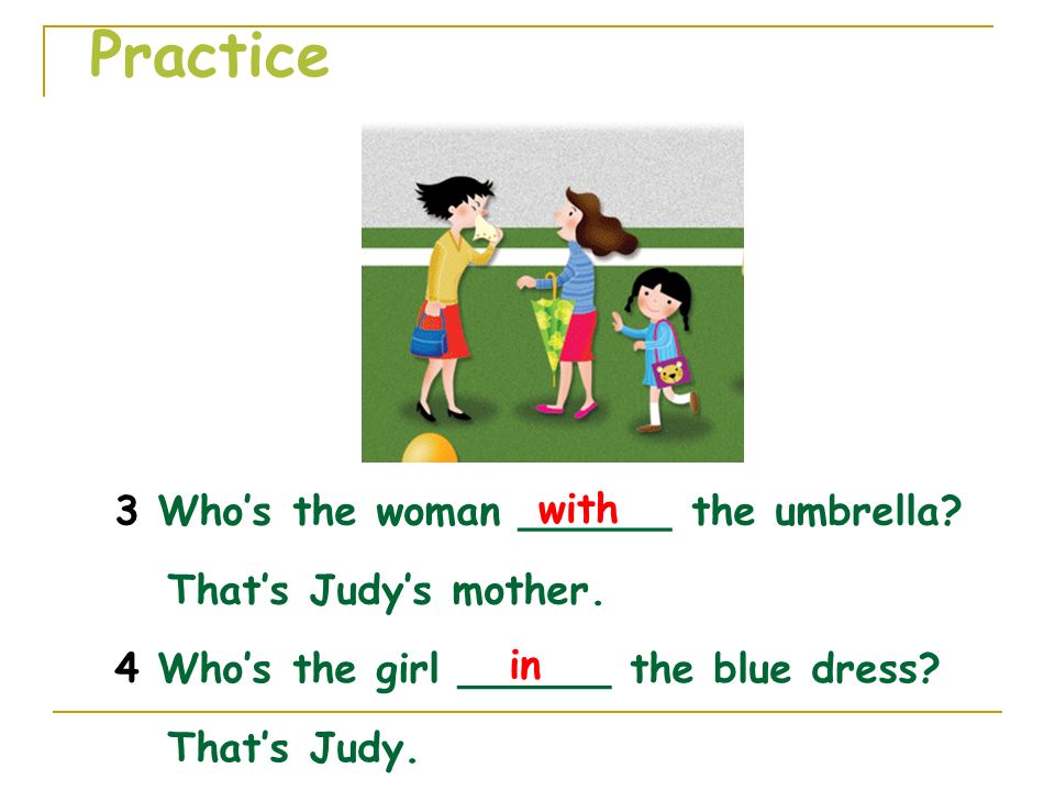 3 Who’s the woman ______ the umbrella. That’s Judy’s mother.