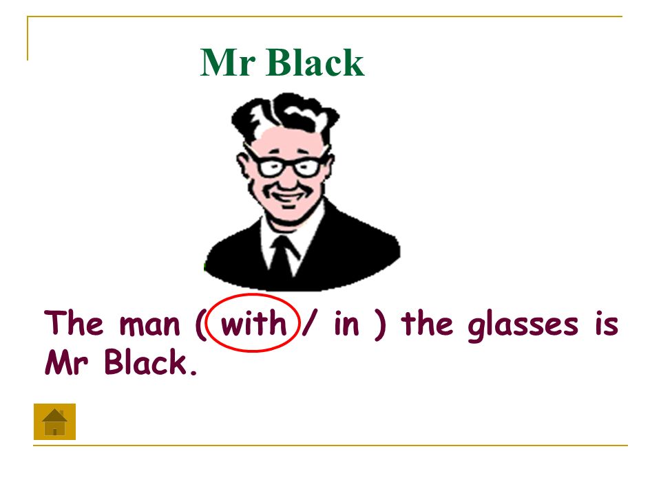 The man ( with / in ) the glasses is Mr Black. Mr Black