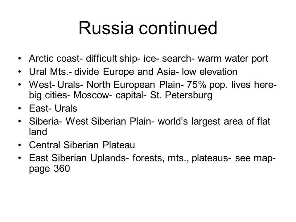 Russia continued Arctic coast- difficult ship- ice- search- warm water port Ural Mts.- divide Europe and Asia- low elevation West- Urals- North European Plain- 75% pop.