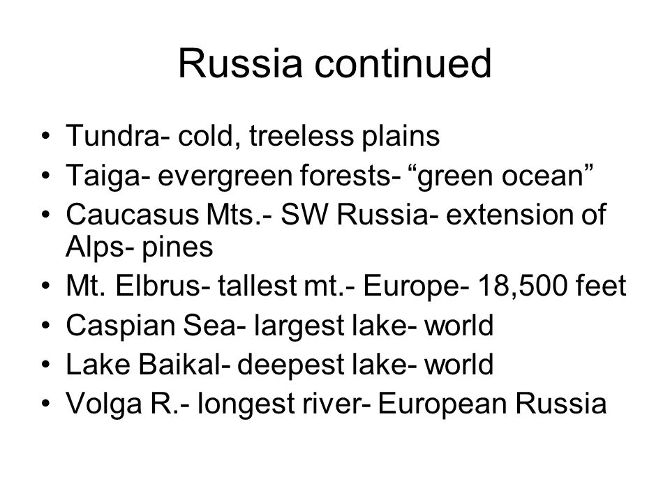 Russia continued Tundra- cold, treeless plains Taiga- evergreen forests- green ocean Caucasus Mts.- SW Russia- extension of Alps- pines Mt.