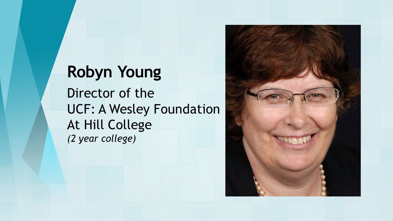 Robyn Young Director of the UCF: A Wesley Foundation At Hill College (2 year college)