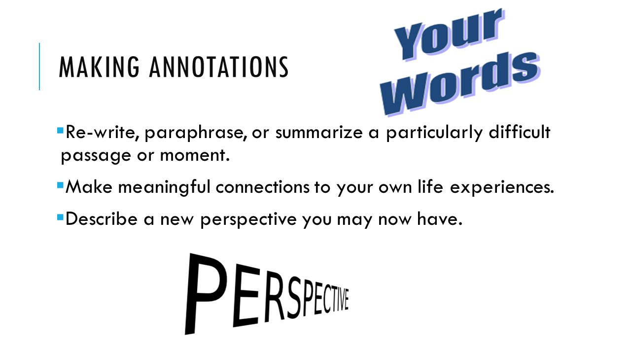 MAKING ANNOTATIONS  Re-write, paraphrase, or summarize a particularly difficult passage or moment.