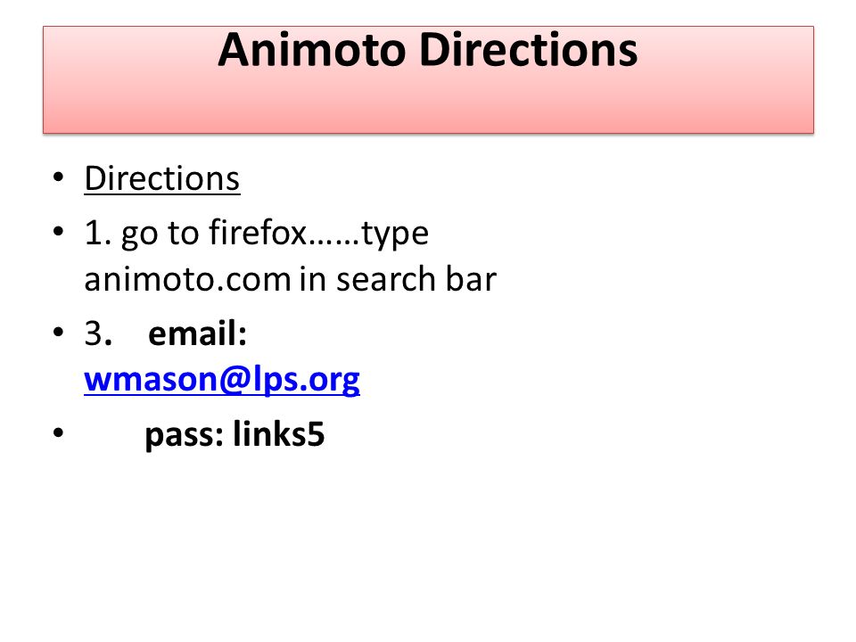 Animoto Directions Directions 1. go to firefox……type animoto.com in search bar 3.