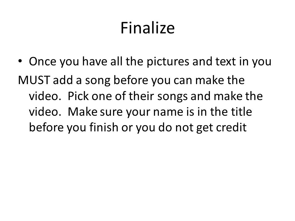 Finalize Once you have all the pictures and text in you MUST add a song before you can make the video.