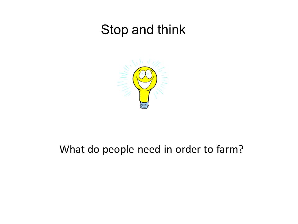 Stop and think What do people need in order to farm