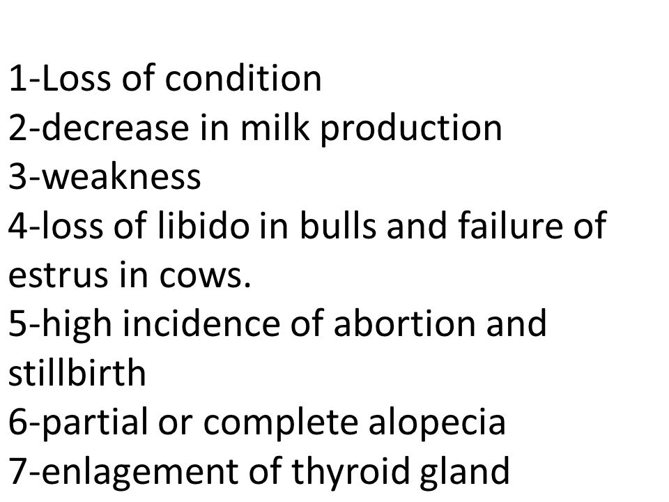 1-Loss of condition 2-decrease in milk production 3-weakness 4-loss of libido in bulls and failure of estrus in cows.