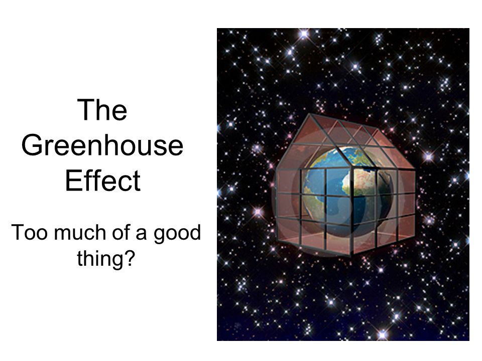 The Greenhouse Effect Too much of a good thing