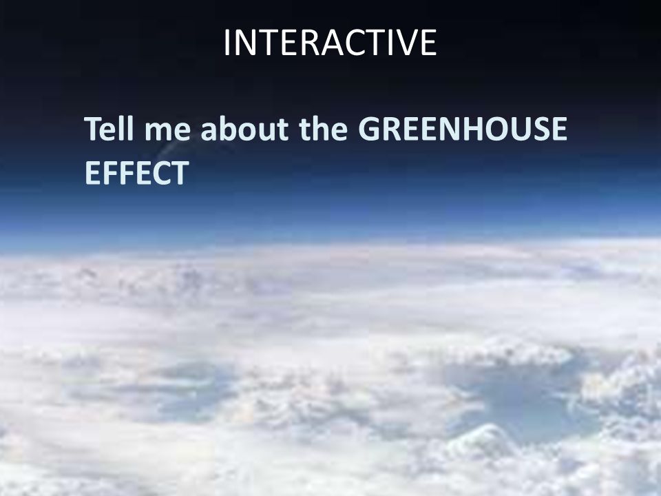 INTERACTIVE Tell me about the GREENHOUSE EFFECT