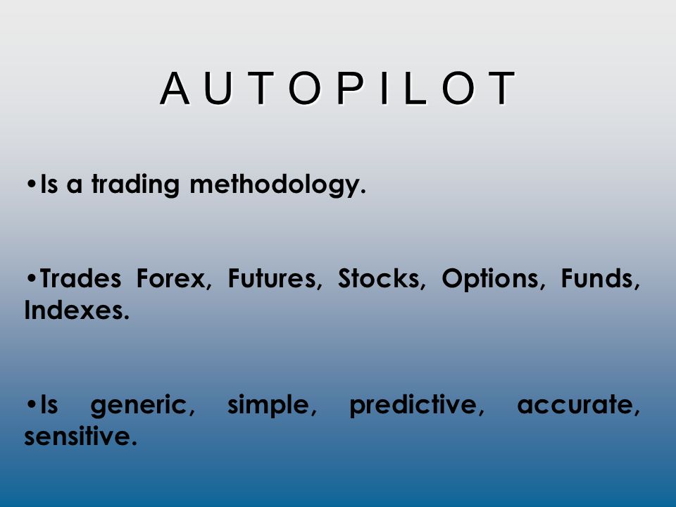 A U T O P I L O T Is A Trading Methodology Trades Forex Futures - 
