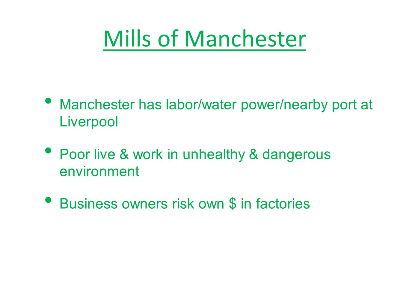 Mills of Manchester Manchester has labor/water power/nearby port at Liverpool Poor live & work in unhealthy & dangerous environment Business owners risk own $ in factories