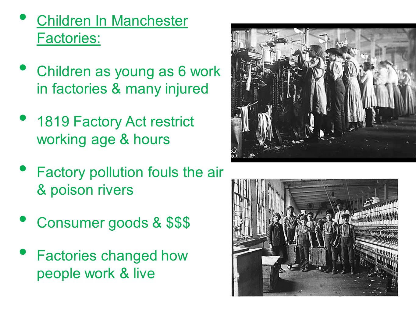 Children In Manchester Factories: Children as young as 6 work in factories & many injured 1819 Factory Act restrict working age & hours Factory pollution fouls the air & poison rivers Consumer goods & $$$ Factories changed how people work & live work