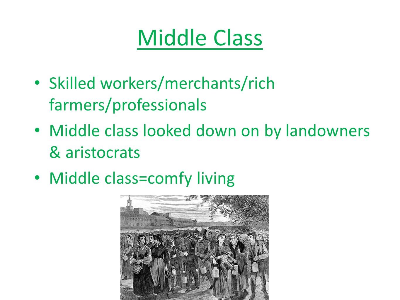 Middle Class Skilled workers/merchants/rich farmers/professionals Middle class looked down on by landowners & aristocrats Middle class=comfy living