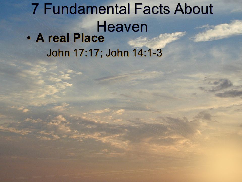 7 Fundamental Facts About Heaven A Real Place John 17 17 John 14 1 3 A Real Place John 17 17 John 14 Ppt Download