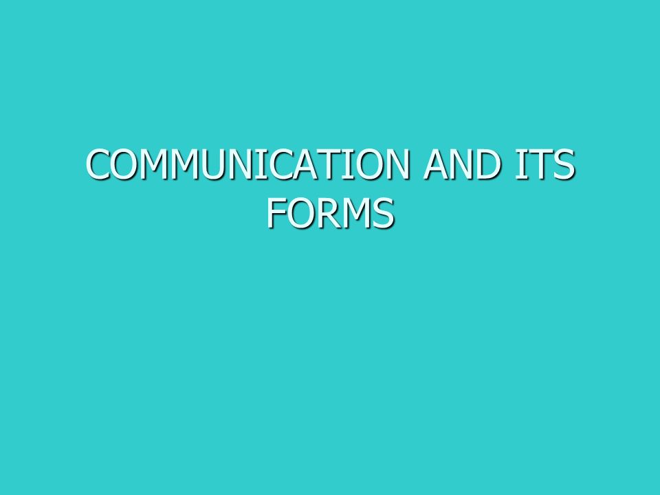 COMMUNICATION AND ITS FORMS