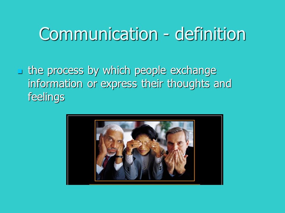 Communication - definition the process by which people exchange information or express their thoughts and feelings the process by which people exchange information or express their thoughts and feelings