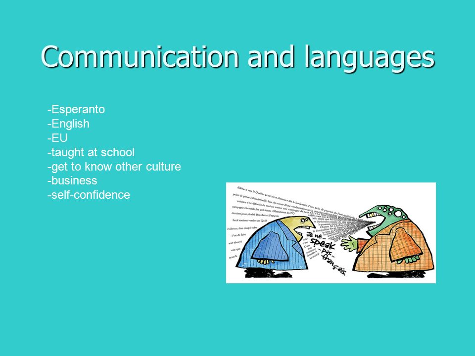 Communication and languages -Esperanto -English -EU -taught at school -get to know other culture -business -self-confidence