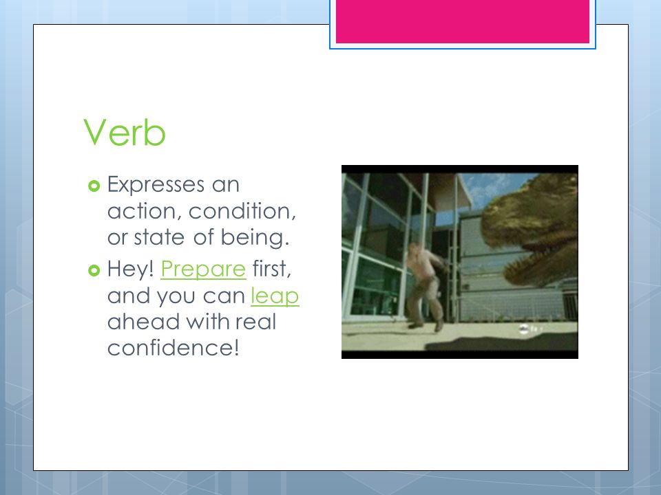 Verb  Expresses an action, condition, or state of being.