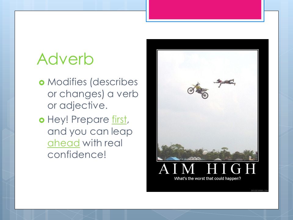 Adverb  Modifies (describes or changes) a verb or adjective.
