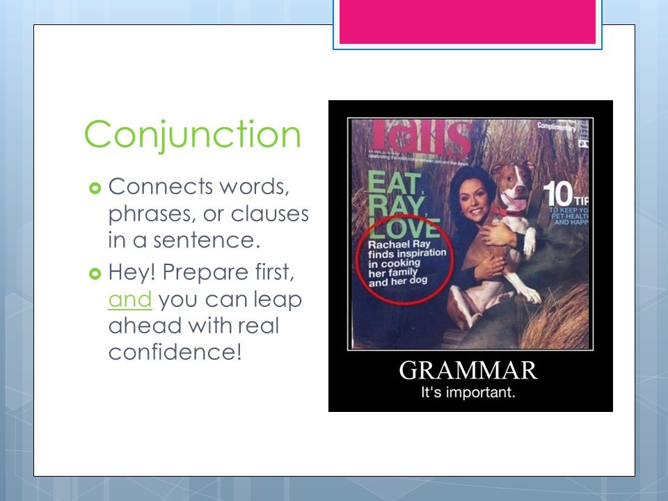 Conjunction  Connects words, phrases, or clauses in a sentence.
