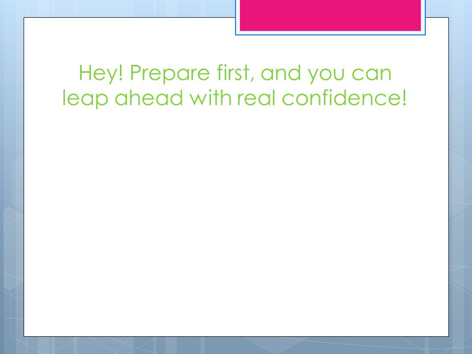 Hey! Prepare first, and you can leap ahead with real confidence!