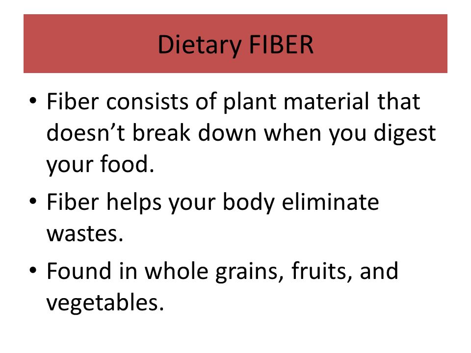 Dietary FIBER Fiber consists of plant material that doesn’t break down when you digest your food.