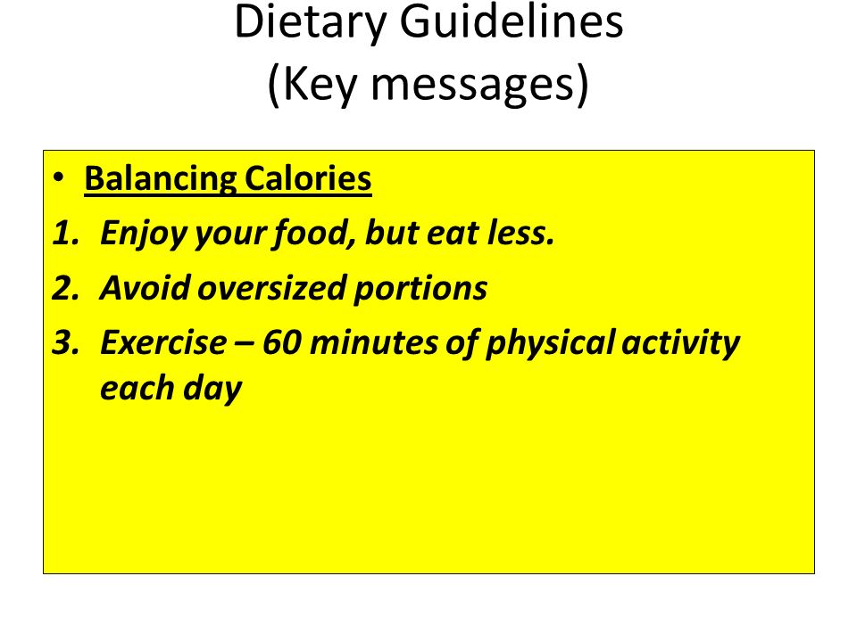 Dietary Guidelines (Key messages) Balancing Calories 1.Enjoy your food, but eat less.