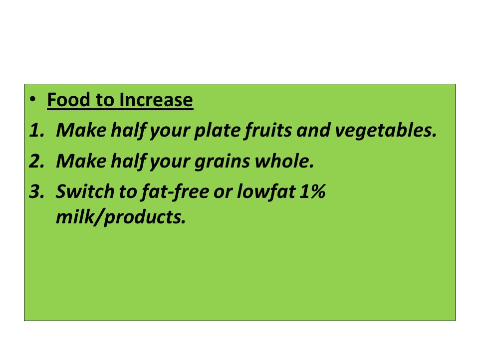 Food to Increase 1.Make half your plate fruits and vegetables.
