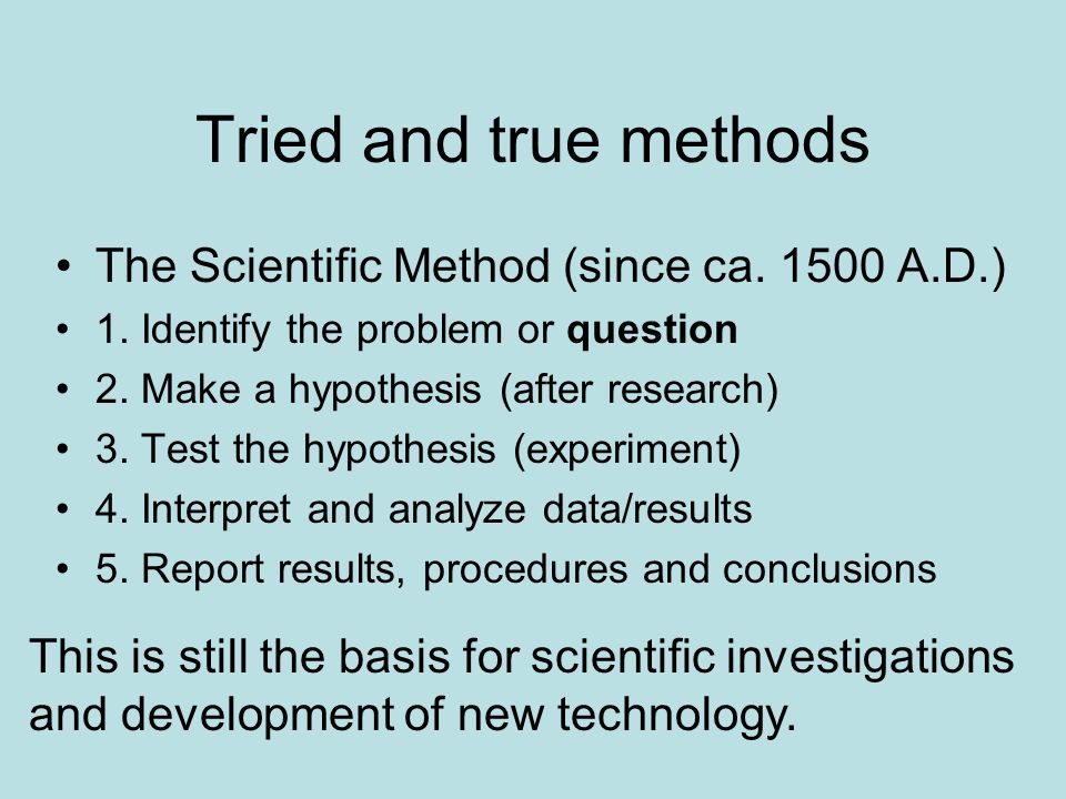 Tried and true methods The Scientific Method (since ca.