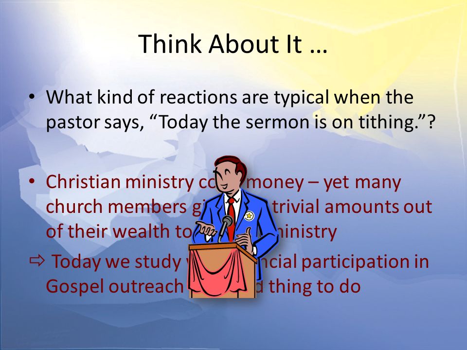 Think About It … What kind of reactions are typical when the pastor says, Today the sermon is on tithing. .