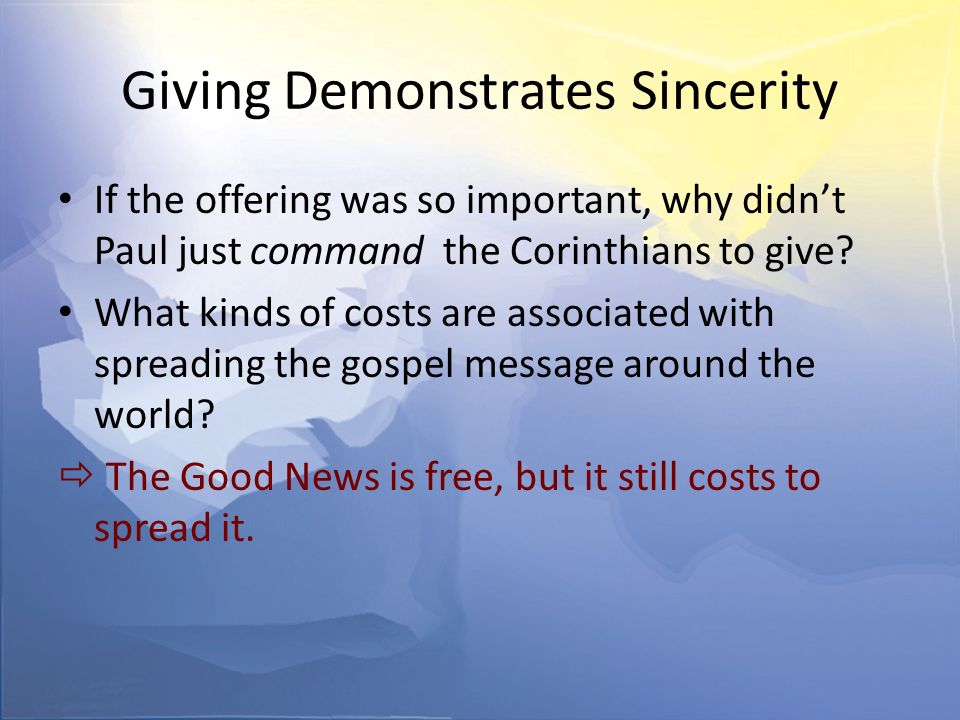 Giving Demonstrates Sincerity If the offering was so important, why didn’t Paul just command the Corinthians to give.
