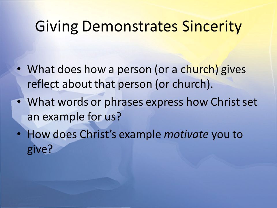 Giving Demonstrates Sincerity What does how a person (or a church) gives reflect about that person (or church).
