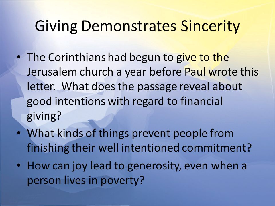 Giving Demonstrates Sincerity The Corinthians had begun to give to the Jerusalem church a year before Paul wrote this letter.