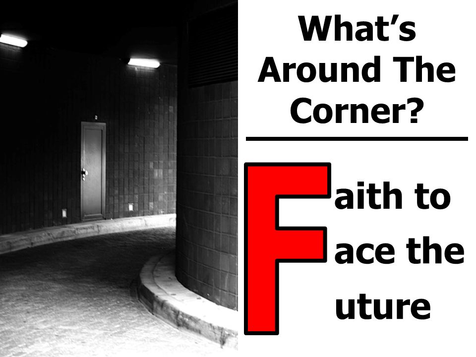 What’s Around Faith To Face The Future The Corner aith to ace the uture What’s Around The Corner
