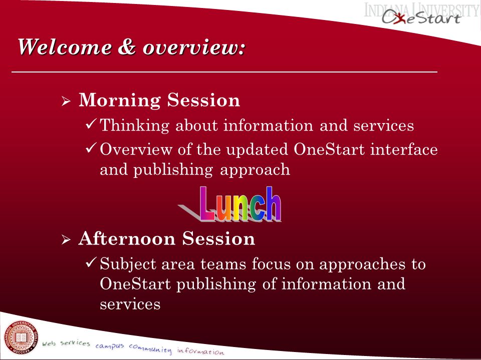 Welcome & overview:  Morning Session Thinking about information and services Overview of the updated OneStart interface and publishing approach  Afternoon Session Subject area teams focus on approaches to OneStart publishing of information and services