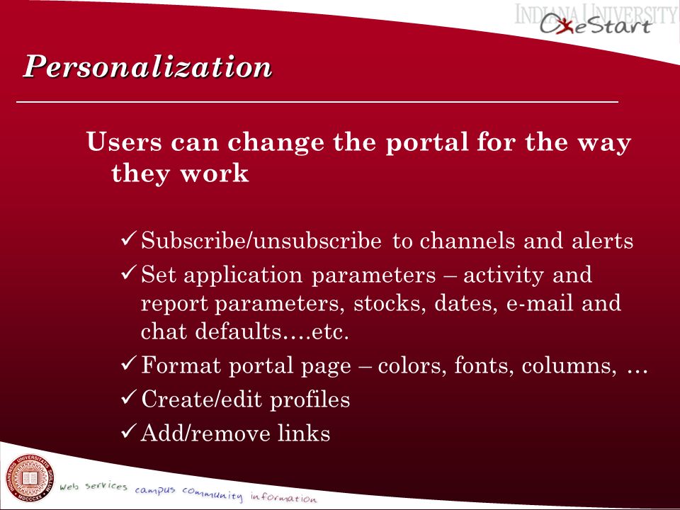 Personalization Users can change the portal for the way they work Subscribe/unsubscribe to channels and alerts Set application parameters – activity and report parameters, stocks, dates,  and chat defaults….etc.
