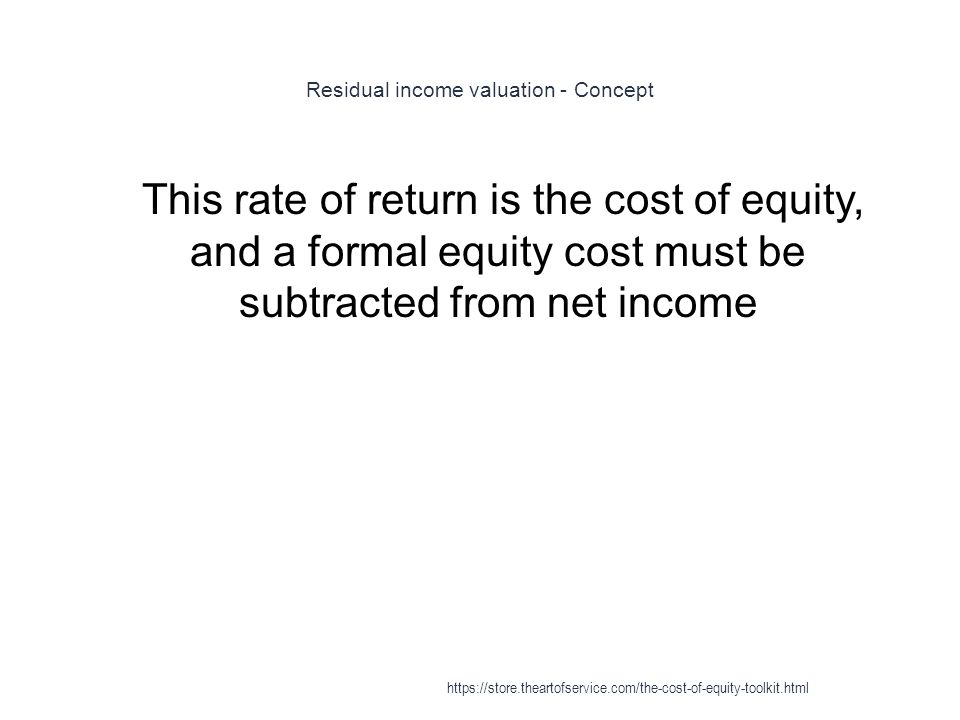 Residual income valuation - Concept 1 This rate of return is the cost of equity, and a formal equity cost must be subtracted from net income