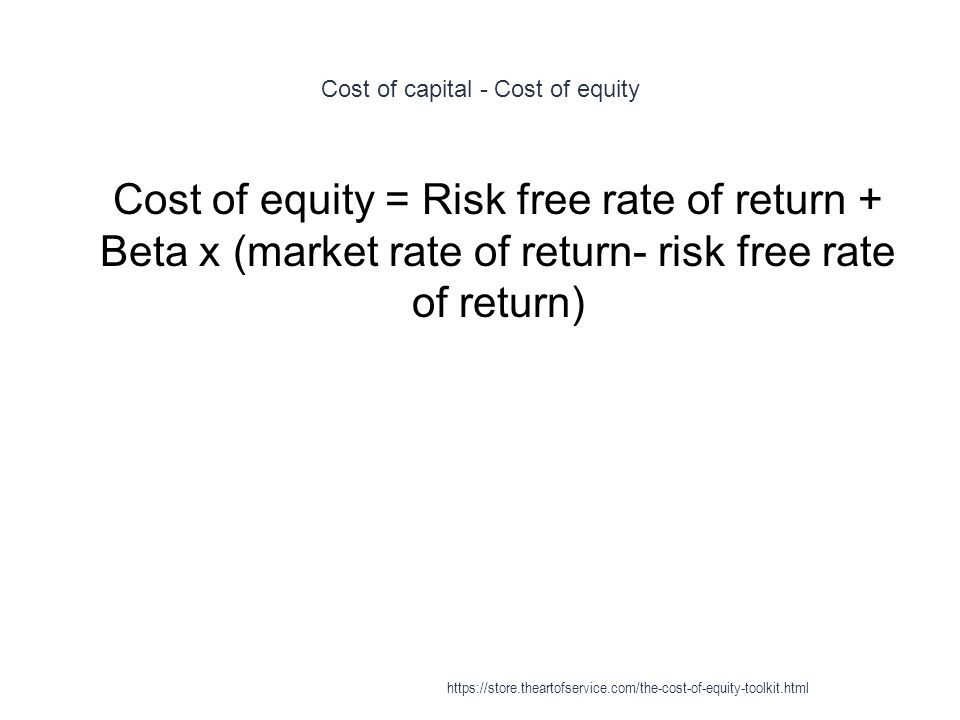 Cost of capital - Cost of equity 1 Cost of equity = Risk free rate of return + Beta x (market rate of return- risk free rate of return)