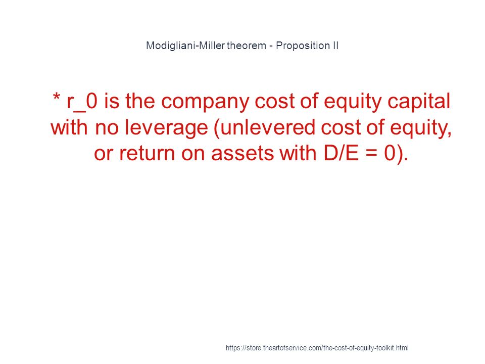 Modigliani-Miller theorem - Proposition II 1 * r_0 is the company cost of equity capital with no leverage (unlevered cost of equity, or return on assets with D/E = 0).