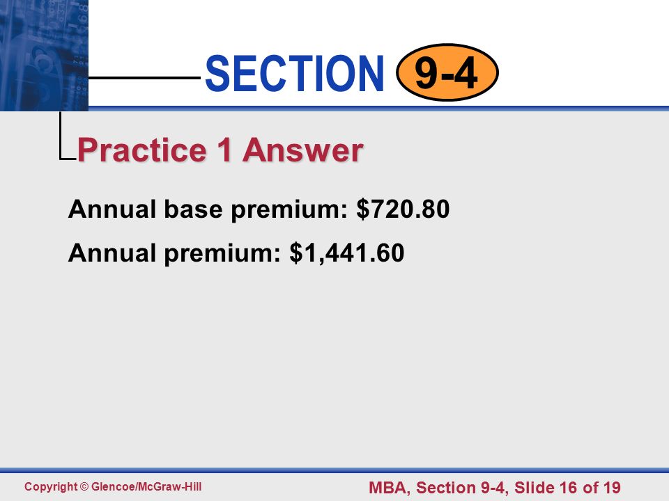 Click to edit Master text styles Second level Third level Fourth level Fifth level 16 SECTION Copyright © Glencoe/McGraw-Hill MBA, Section 9-4, Slide 16 of Annual base premium: $ Annual premium: $1, Practice 1 Answer