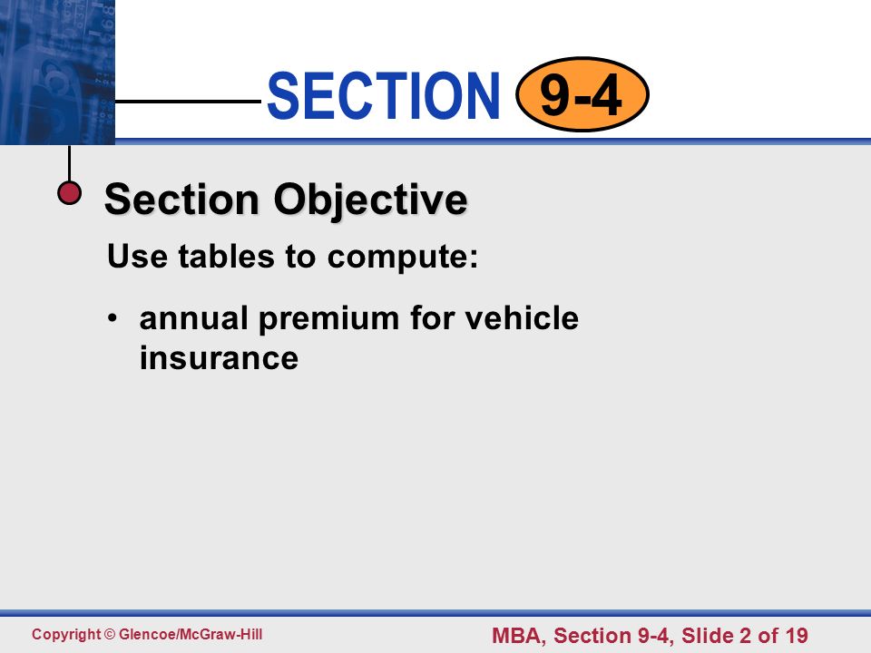 Click to edit Master text styles Second level Third level Fourth level Fifth level 2 SECTION Copyright © Glencoe/McGraw-Hill MBA, Section 9-4, Slide 2 of Section Objective Use tables to compute: annual premium for vehicle insurance