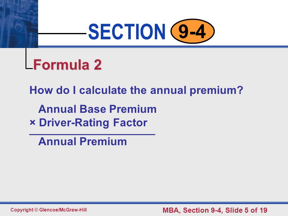 Click to edit Master text styles Second level Third level Fourth level Fifth level 5 SECTION Copyright © Glencoe/McGraw-Hill MBA, Section 9-4, Slide 5 of How do I calculate the annual premium.