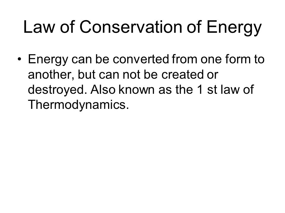 Law of Conservation of Energy Energy can be converted from one form to another, but can not be created or destroyed.