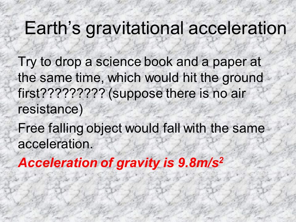 Earth’s gravitational acceleration Try to drop a science book and a paper at the same time, which would hit the ground first .