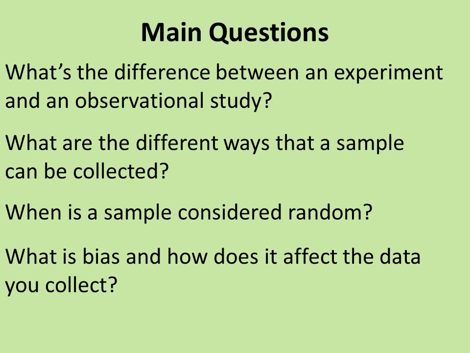 Main Questions What is bias and how does it affect the data you collect.