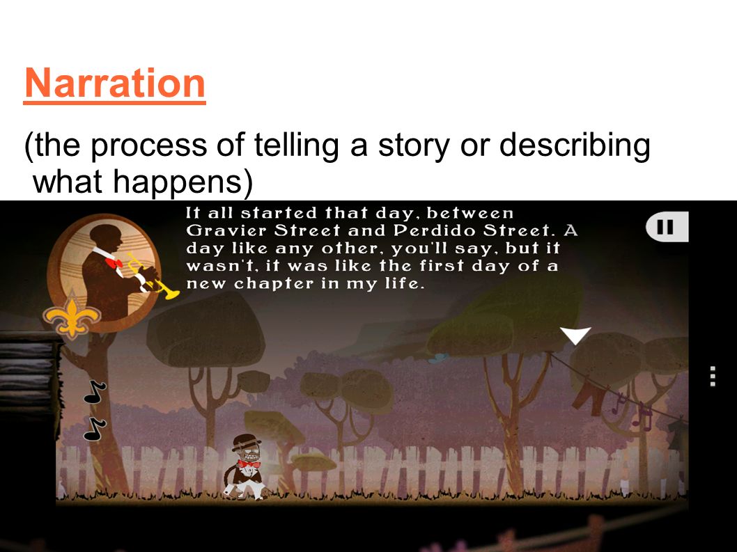 Narration (the process of telling a story or describing what happens)