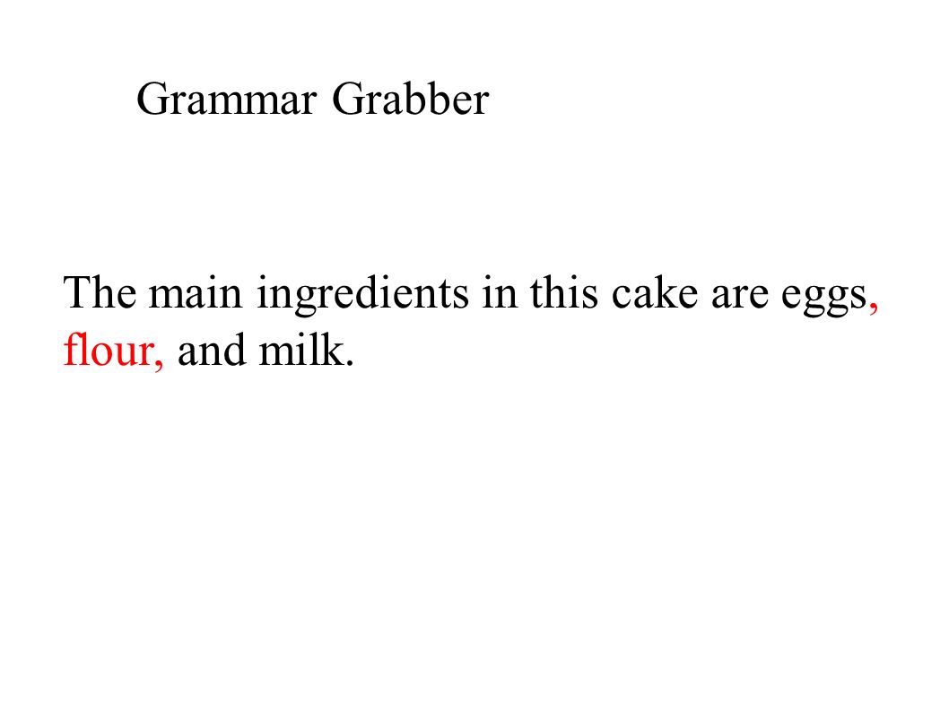 Grammar Grabber The main ingredients in this cake are eggs, flour, and milk.